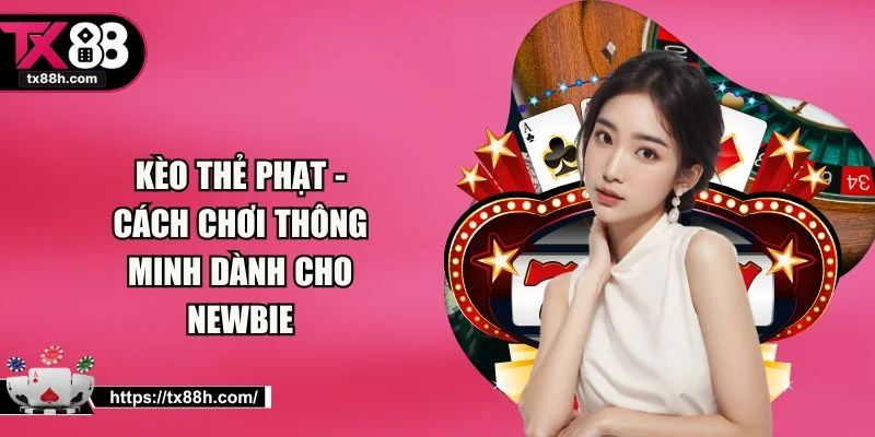 Kèo Thẻ Phạt - Cách Chơi Thông Minh Dành Cho Newbie