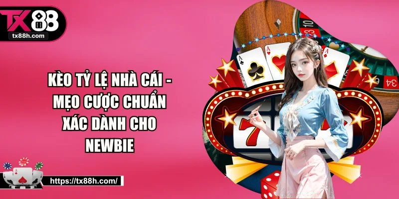 Kèo Tỷ Lệ Nhà Cái - Mẹo Cược Chuẩn Xác Dành Cho Newbie