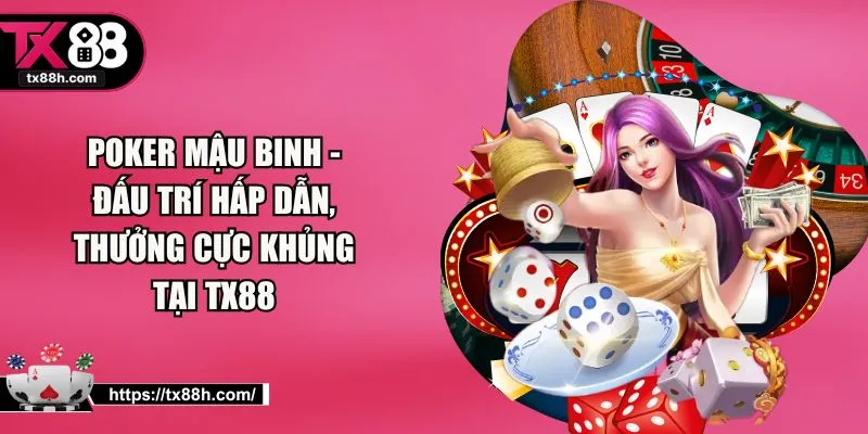 Poker Mậu Binh - Đấu Trí Hấp Dẫn, Thưởng Cực Khủng Tại TX88