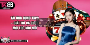 Tải Ứng Dụng TX88 – Giải Trí Cá Cược Mọi Lúc Mọi Nơi